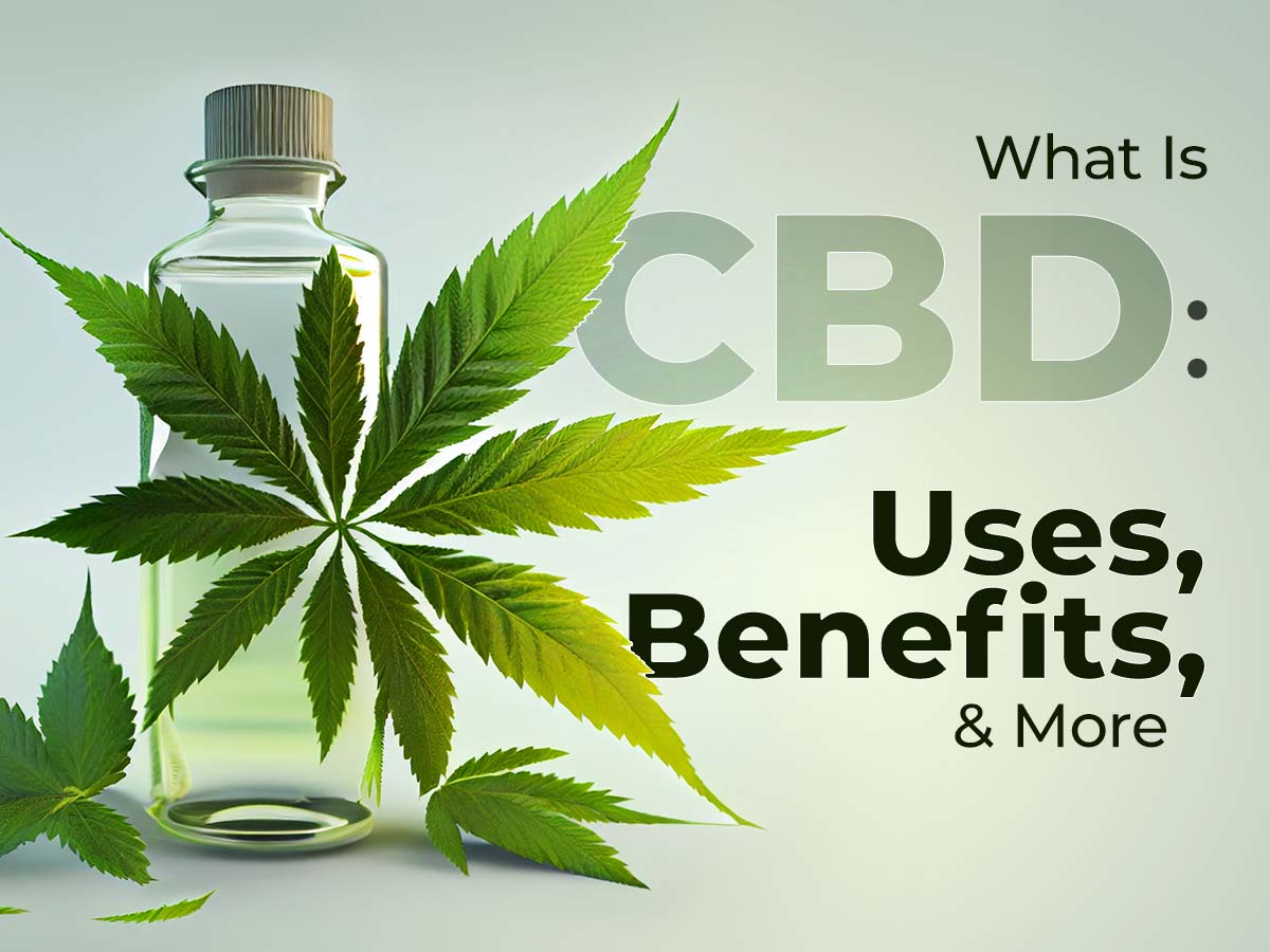 What Is CBD: Uses, Benefits, and More